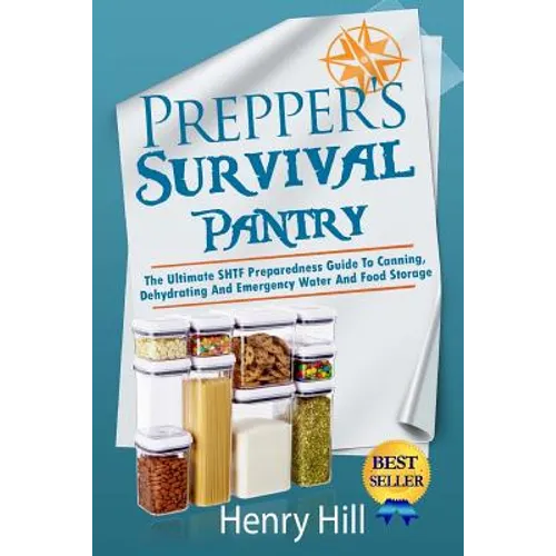Prepper's Survival Pantry: The Ultimate SHTF Preparedness Guide To Canning, Dehydrating And Emergency Water And Food Storage - Paperback