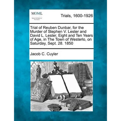 Trial of Reuben Dunbar, for the Murder of Stephen V. Lester and David L. Lester, Eight and Ten Years of Age, in the Town of Westerlo, on Saturday, Sep - Paperback