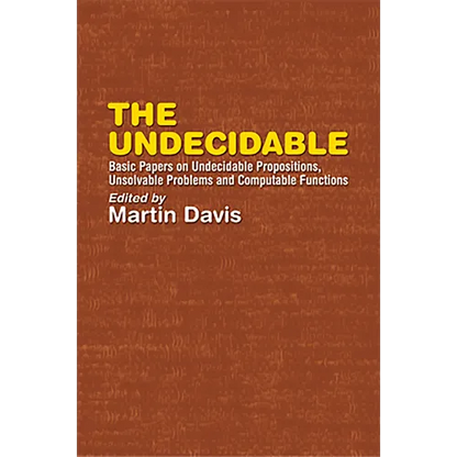 The Undecidable: Basic Papers on Undecidable Propositions, Unsolvable Problems, and Computable Functions - Paperback
