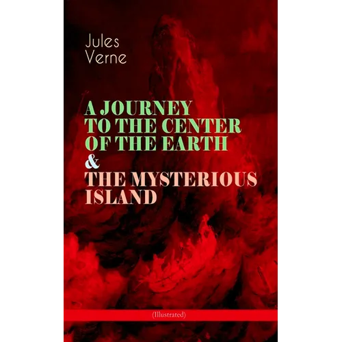 A Journey to the Center of the Earth & the Mysterious Island (Illustrated): Lost World Classics - A Thrilling Saga of Wondrous Adventure, Mystery and - Paperback