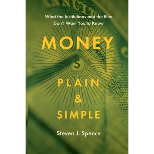 Money Plain and Simple: What the Institutions and the Elite Don't Want You to Know - Paperback