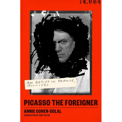Picasso the Foreigner: An Artist in France, 1900-1973 - Hardcover
