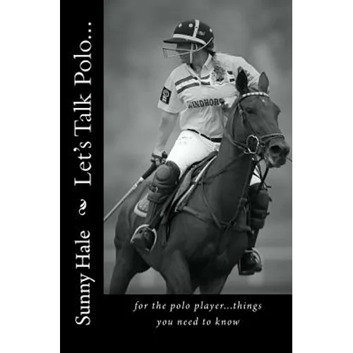 Let's Talk Polo...: For the Polo Player...things you need to know. Written by the most famous and well respected female polo player in the - Paperback
