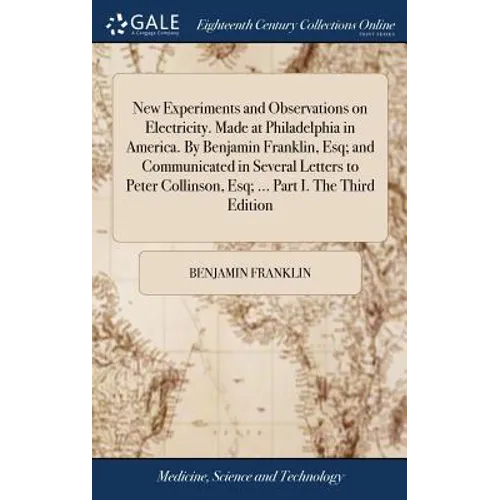 New Experiments and Observations on Electricity. Made at Philadelphia in America. By Benjamin Franklin, Esq; and Communicated in Several Letters to Pe - Hardcover