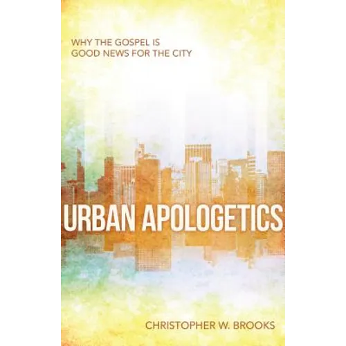 Urban Apologetics: Why the Gospel Is Good News for the City - Paperback