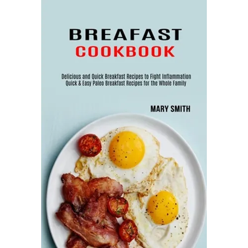 Breakfast Cookbook: Quick & Easy Paleo Breakfast Recipes for the Whole Family (Delicious and Quick Breakfast Recipes to Fight Inflammation) - Paperback