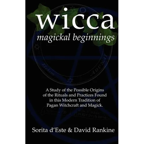 Wicca Magickal Beginnings: A Study of the Possible Origins of the Rituals and Practices Found in this Modern Tradition of Pagan Witchcraft and Magick - Paperback