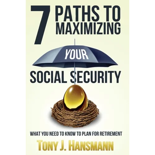 7 Paths to Maximizing Social Security: What You Need to Know to Plan for Retirement - Paperback
