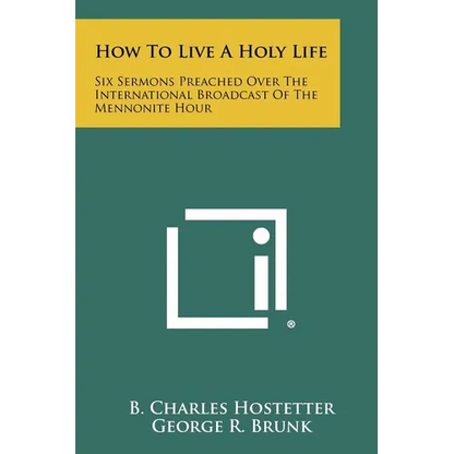 How to Live a Holy Life: Six Sermons Preached Over the International Broadcast of the Mennonite Hour - Paperback