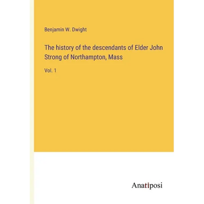 The history of the descendants of Elder John Strong of Northampton, Mass: Vol. 1 - Paperback