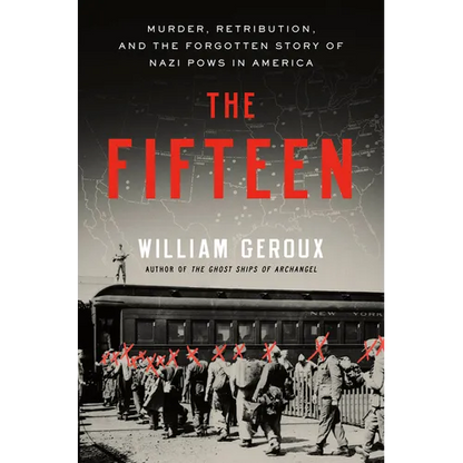 The Fifteen: Murder, Retribution, and the Forgotten Story of Nazi POWs in America - Hardcover