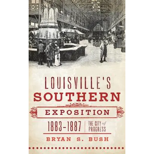 Louisville's Southern Exposition, 1883-1887: The City of Progress - Hardcover