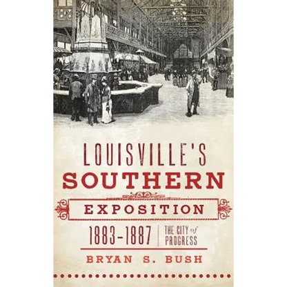 Louisville's Southern Exposition, 1883-1887: The City of Progress - Hardcover