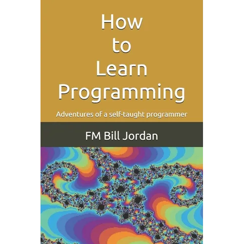 How to Learn Programming: Adventures of a self-taught programmer - Paperback