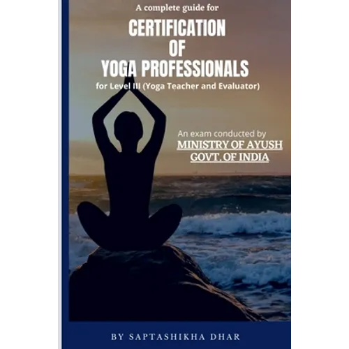 A Complete Guide for Certification of Yoga Professionals for Level III (Yoga Teacher and Evaluator) - Paperback