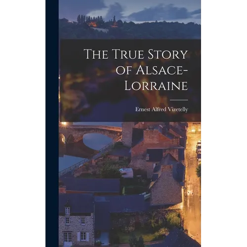 The True Story of Alsace-Lorraine - Hardcover