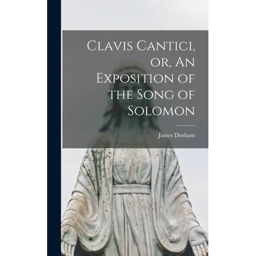 Clavis Cantici, or, An Exposition of the Song of Solomon - Hardcover