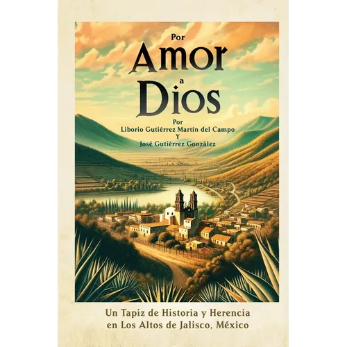 Por Amor a Dios: Un Tapiz de Historia y Herencia en Los Altos de Jalisco, Mexico - Paperback