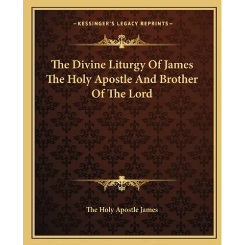 The Divine Liturgy Of James The Holy Apostle And Brother Of The Lord - Paperback