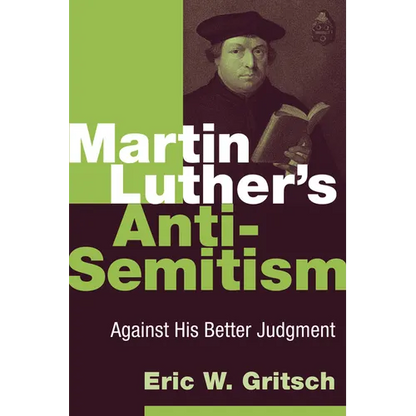 Martin Luther's Anti-Semitism: Against His Better Judgment - Paperback