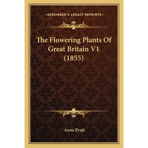 The Flowering Plants Of Great Britain V1 (1855) - Paperback