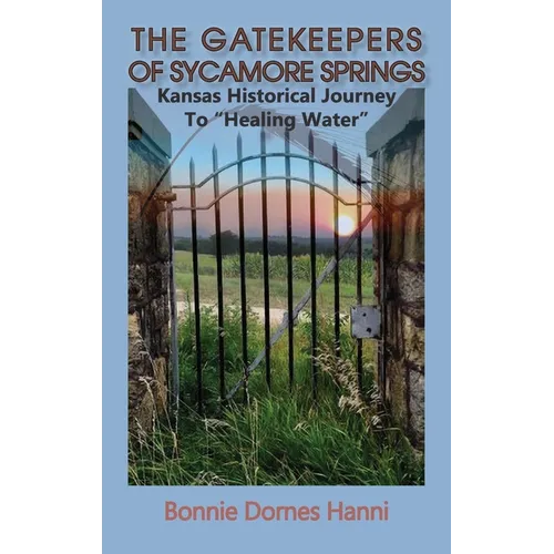 The Gatekeepers of Sycamore Springs: Kansas Historical Journey To "Healing Water" - Hardcover