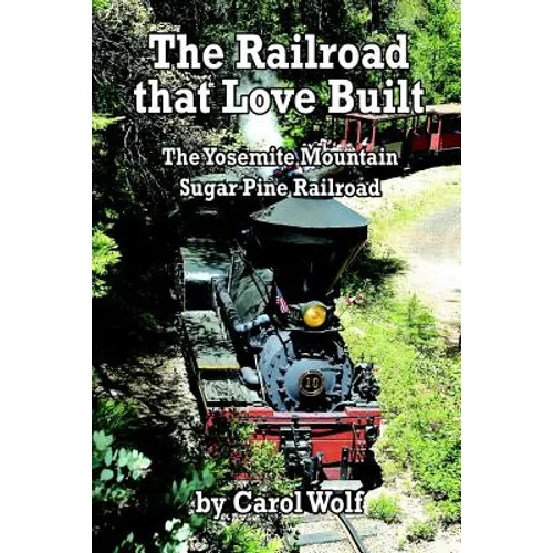 The Railroad that Love Built: The Yosemite Mountain Sugar Pine Railroad - Paperback