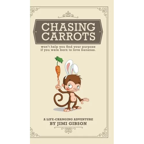 Chasing Carrots: won't help you find your purpose if you were born to love bananas - Hardcover