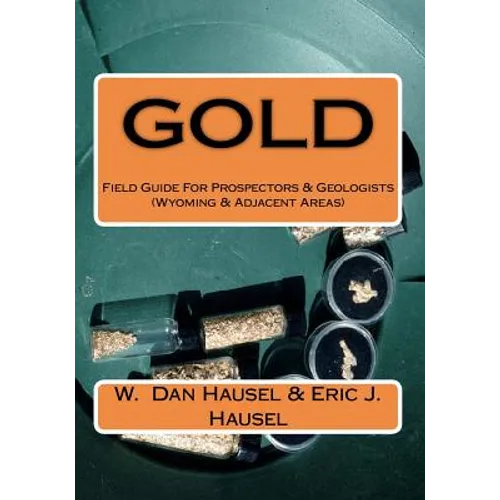 Gold: A Field Guide for Prospectors and Geologists (Wyoming and Nearby Regions) - Paperback
