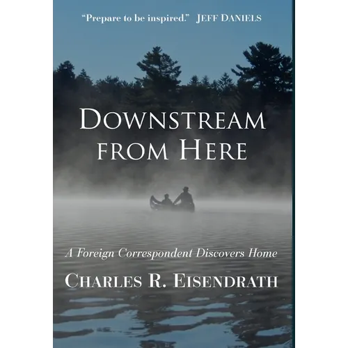 Downstream from Here: A Foreign Correspondent Discovers Home - Hardcover