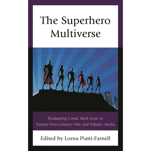 The Superhero Multiverse: Readapting Comic Book Icons in Twenty-First-Century Film and Popular Media - Paperback