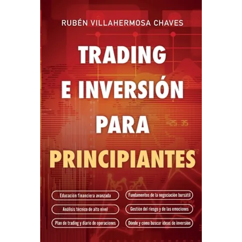 Trading e Inversión para principiantes: Educación Financiera avanzada, Fundamentos de la negociación Bursátil, Análisis Técnico de alto nivel, Gestión - Paperback