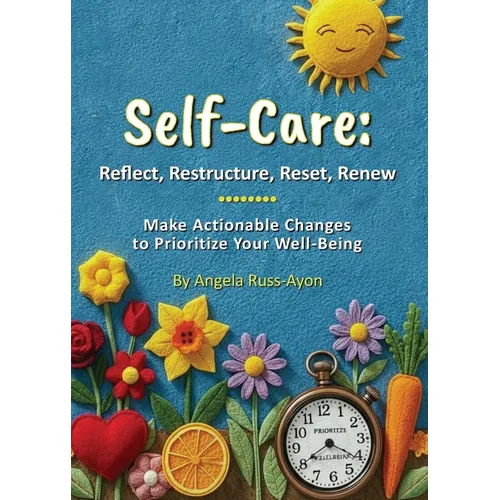 Self-Care - Reflect, Restructure, Reset, Renew: Make Actionable Changes to Prioritize Your Well-Being - Paperback