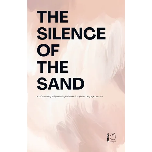 The Silence Of The Sand And Other Bilingual Spanish-English Stories for Spanish Language Learners - Paperback