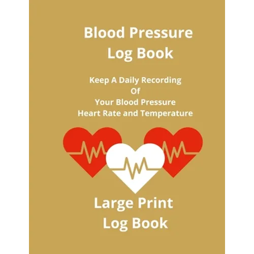 Blood Pressure Log Book: Keep A Daily Recording Of Your Blood Pressure, Heart Rate and Temperature - Paperback
