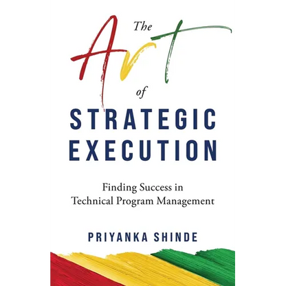 The Art of Strategic Execution: Finding Success in Technical Program Management - Paperback