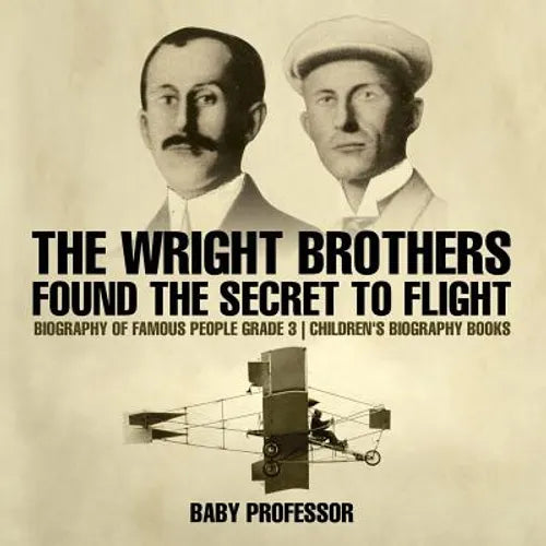 The Wright Brothers Found The Secret To Flight - Biography of Famous People Grade 3 Children's Biography Books - Paperback