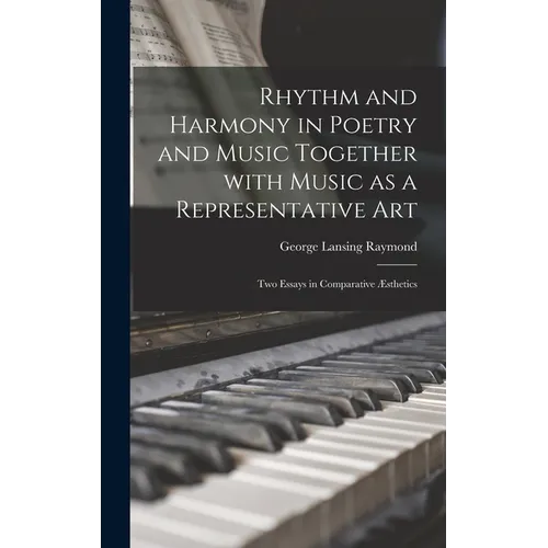 Rhythm and Harmony in Poetry and Music Together With Music as a Representative Art: Two Essays in Comparative Æsthetics - Hardcover