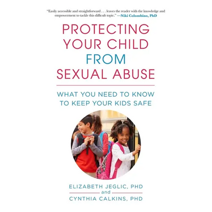Protecting Your Child from Sexual Abuse--2nd Edition: What You Need to Know to Keep Your Kids Safe - Paperback