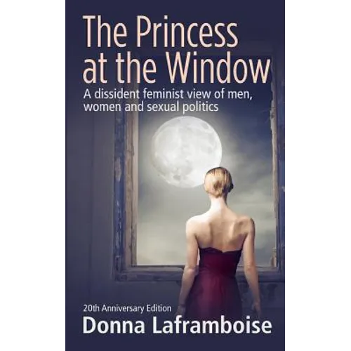 The Princess at the Window: A dissident feminist view of men, women and sexual politics - Paperback