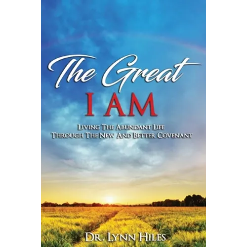 The Great I AM: Living The Abundant Life Through The New And Better Covenant - Paperback