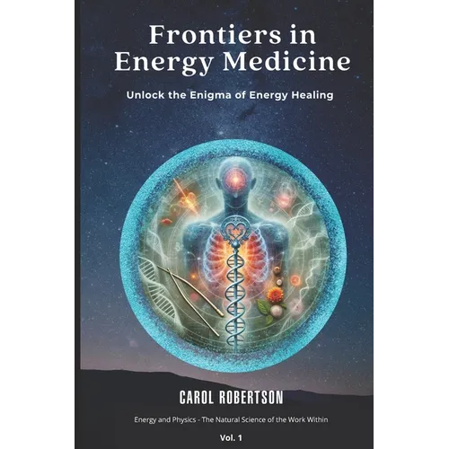 Frontiers in Energy Medicine Vol.1: Unlock the Enigma of Energy Healing - Paperback