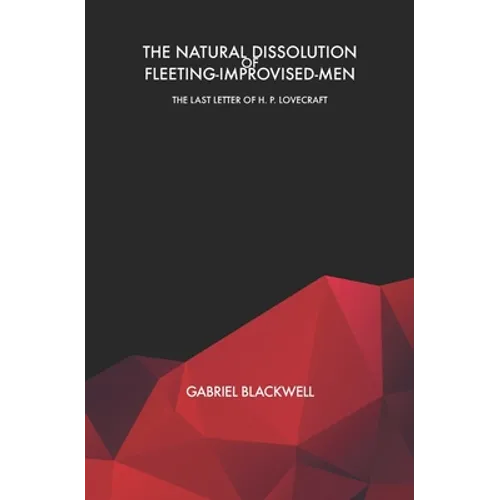 The Natural Dissolution of Fleeting-Improvised-Men: The Last Letter of H. P. Lovecraft - Paperback