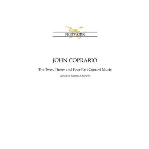 John Coprario: The Two-, Three- and Four-Part Consort Music - Paperback