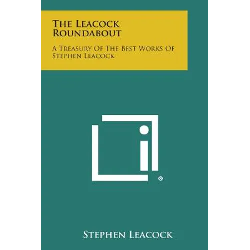 The Leacock Roundabout: A Treasury of the Best Works of Stephen Leacock - Paperback