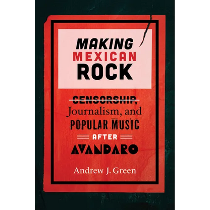 Making Mexican Rock: Censorship, Journalism, and Popular Music After Avándaro - Hardcover