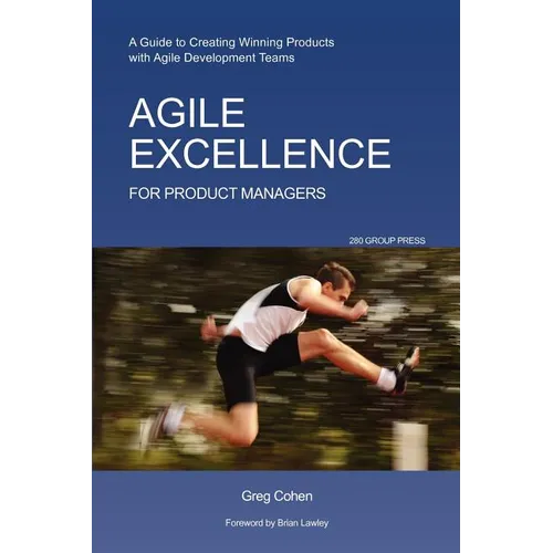 Agile Excellence for Product Managers: A Guide to Creating Winning Products with Agile Development Teams - Paperback