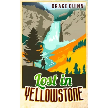 Lost in Yellowstone: The Extraordinary True Adventure Story of Truman Everts and his Courage, Endurance and Survival in the Wilderness - Paperback