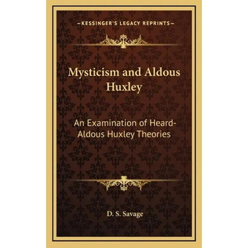Mysticism and Aldous Huxley: An Examination of Heard-Aldous Huxley Theories - Hardcover