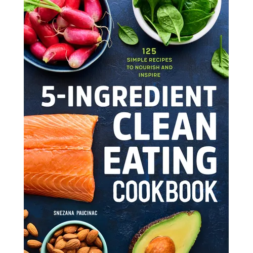 5-Ingredient Clean Eating Cookbook: 125 Simple Recipes to Nourish and Inspire - Paperback